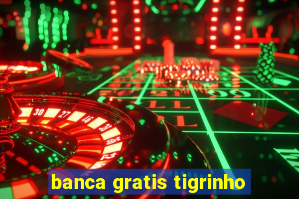 banca gratis tigrinho